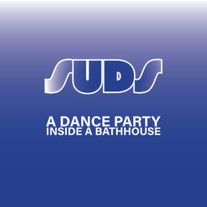 SUDS: Bathhouse Dance Party
